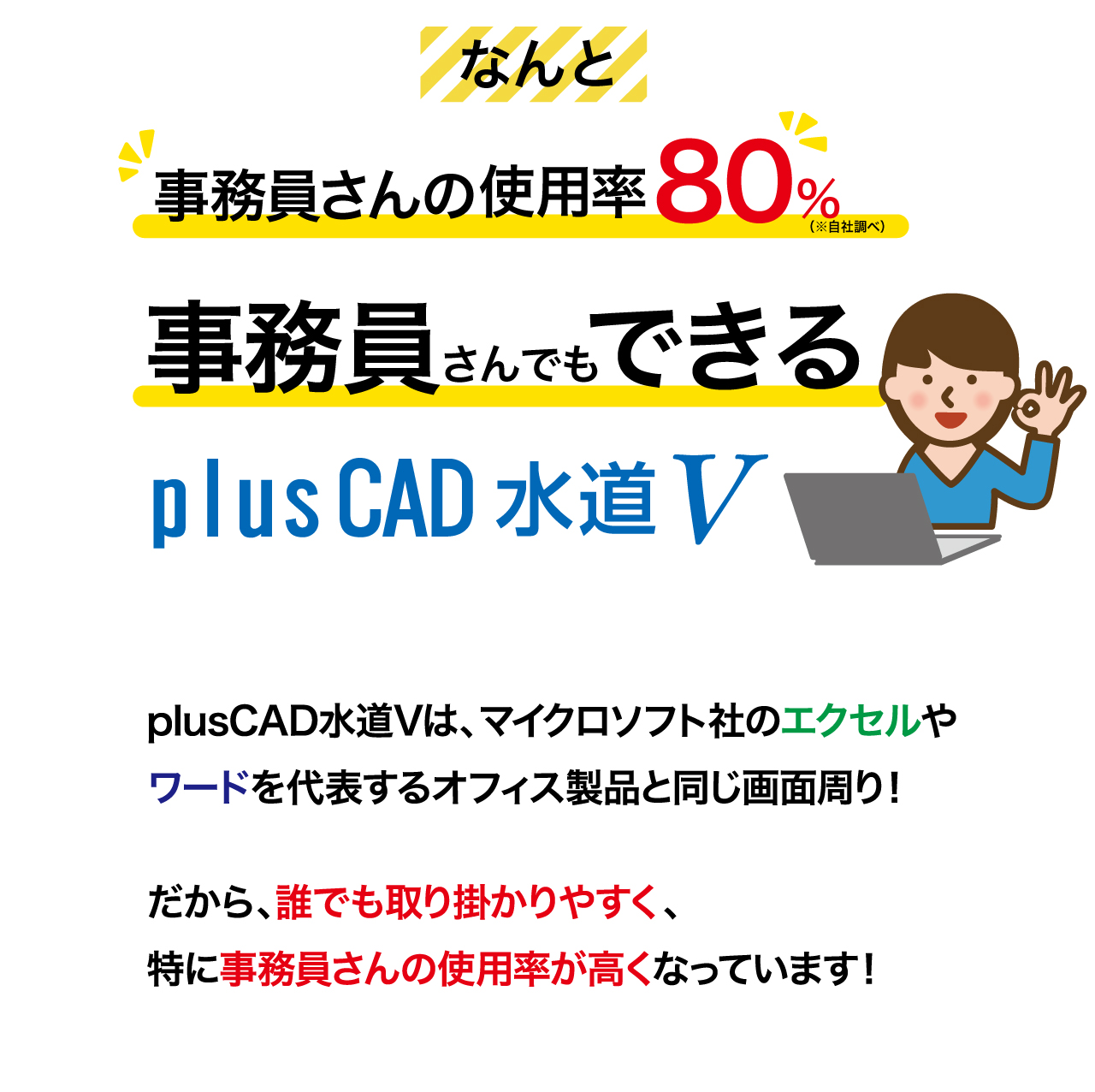 なんと！事務員さんの使用率80%！現場を知らない事務員さんでもできるplusCAD水道V！