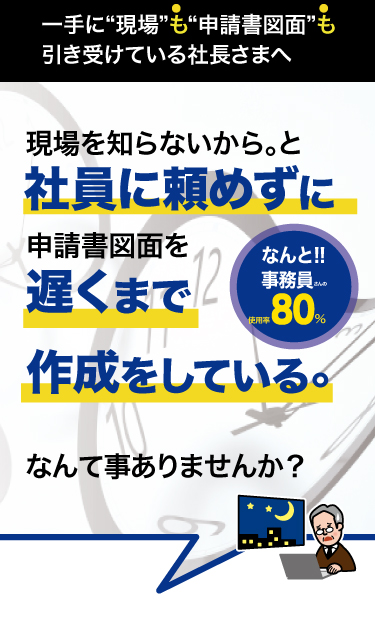 現場を知らないから。と社員に頼めずに申請書図面を遅くまで作成している。なんて事ありませんか？